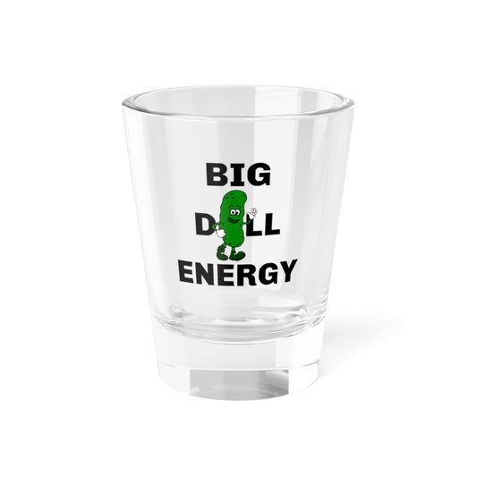 Big Dill Energy - Shot Glass, 1.5oz